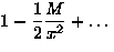 $\displaystyle 1-\frac{1}{2}\frac{M}{x^2}+\dots$