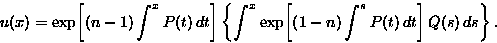 \begin{displaymath}
u(x)=
 \exp \! \left[ (n-1) \int^x P(t) \,dt \right]
 \left\...
 ...xp \! \left[ (1-n) \int^s P(t) \,dt \right] Q(s) \,ds \right\}.\end{displaymath}