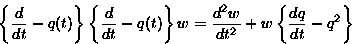 \begin{displaymath}
\left\{ \frac{d {}}{d {t} }-q(t) \right\}
 \left\{ \frac{d {...
 ...d^{2} w }{d {t}^{2}}+w\left\{ \frac{d {q}}{d {t} }-q^2 \right\}\end{displaymath}