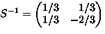 $S^{-1}=
\begin{pmatrix}
 1/3 & \phantom{-}1/3 \\  1/3 & - 2/3 \\ \end{pmatrix}$