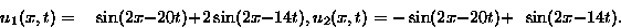 \begin{displaymath}
\begin{split}
 u_1(x,t) &=\phantom{-}\sin(2x-20t)+ 2 \sin(2x...
 ...x,t) &=- \sin(2x-20t)+ \phantom{2} \sin(2x-14t). \\ \end{split}\end{displaymath}