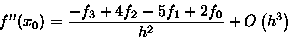 \begin{displaymath}
f''(x_0)=\frac{-f_3+4f_2-5f_1+2f_0}{h^2}+O\left( h^3 \right)\end{displaymath}