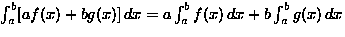 $\int_a^b [af(x)+bg(x)]\,dx=a\int_a^b f(x)\,dx+b\int_a^b g(x)\,dx$