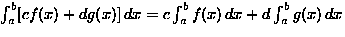 $\int_a^b [cf(x)+dg(x)]\,dx=c\int_a^b f(x)\,dx+d\int_a^b g(x)\,dx$