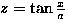 $z=\tan\frac{x}{a}$