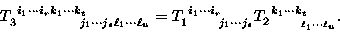 \begin{displaymath}
T_{3~~~~~~~~~~~~j_{1} \cdots j_{s} \ell_{1} \cdots \ell_{u}}...
 ... T_{2_{~~~~~~\ell_{1} \cdots \ell_{u}}}^{~k_{1} \cdots
k_{t}} .\end{displaymath}