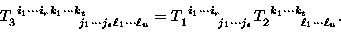 \begin{displaymath}
T_{3~~~~~~~~~~~~j_{1} \cdots j_{s} \ell_{1} \cdots \ell_{u}}...
 ...r}} T_{2~~~~~~\ell_{1} \cdots \ell_{u}}^{~k_{1} \cdots
k_{t}} .\end{displaymath}