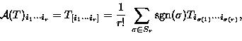 \begin{displaymath}
{\cal A}(T)_{i_{1} \cdots i_{r}} = T_{[i_{1} \cdots i_{r}]} ...
 ...}} \mbox{sgn}(\sigma) T_{i_{\sigma(1)} \cdots i_{\sigma (r)}} ,\end{displaymath}