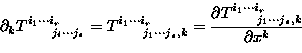 \begin{displaymath}
\partial_{k}T_{~~~~~j_i \cdots j_{s} }^{i_1 \cdots i_{r}}=
 ...
 ... T_{~~~~~j_1 \cdots j_{s},k}^{i_1 \cdots i_{r}} }{\partial x^k}\end{displaymath}