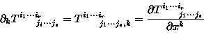 \begin{displaymath}
\partial_{k}T_{~~~~~j_i \cdots j_{s} }^{i_1 \cdots i_{r}}=
 ...
 ...al T_{~~~~~j_1 \cdots j_{s}}^{i_1 \cdots i_{r}} }{\partial x^k}\end{displaymath}