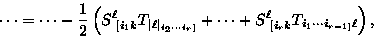 \begin{displaymath}
\dots = \dots -
\frac{1}{2} \left(
S_{~[i_{1}k}^{\ell}
 T_{\...
 ... + S_{~[i_{r}k}^{\ell}
T_{i_{1} \cdots i_{r-1]}
\ell} \right) ,\end{displaymath}