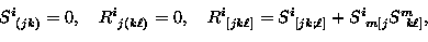 \begin{displaymath}
S_{~(jk)}^{i} = 0 , \quad R_{~j(k \ell)}^{i} = 0 , \quad
R_{...
 ...ll]}^{i} = S_{~[jk; \ell]}^{i} + S_{~m[j}^{i} S_{~k \ell]}^{m},\end{displaymath}