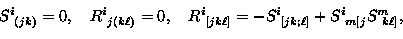 \begin{displaymath}
S_{~(jk)}^{i} = 0 , \quad R_{~j(k \ell)}^{i} = 0 , \quad
R_{...
 ...l]}^{i} = -S_{~[jk; \ell]}^{i} + S_{~m[j}^{i} S_{~k \ell]}^{m},\end{displaymath}