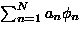 $\sum_{n=1}^N a_n \phi_n$