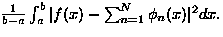 \(
\frac{1}{b-a} \int_a^b \vert f(x)-\sum_{n=1}^N \phi_n(x)\vert^2 dx.
\)