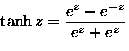 \(\displaystyle
\tanh z= \frac{e^z-e^{-z}}{e^z+e^{ z}}
\)