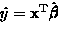 $\hat{y}={\bf x}^{\textrm{T}}\hat{\hbox{\pmb{$\beta$}}}$