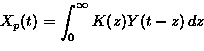 \begin{displaymath}
X_p(t)=\int_0^{\infty} K(z)
 Y(t-z)\,dz\end{displaymath}