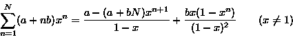 \begin{displaymath}
\sum_{n=1}^{N}(a+nb)x^n=\frac{a-(a+bN)x^{n+1}}{1-x}
+\frac{bx(1-x^n)}{(1-x)^2}\qquad (x\ne1)\end{displaymath}