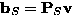 ${\bf b}_S={\bf P}_S{\bf v}$