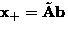 ${\bf x}_{+}=\tilde{{\bf A}}{\bf b}$