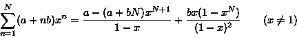 \begin{displaymath}
\sum_{n=1}^{N}(a+nb)x^n=\frac{a-(a+bN)x^{N+1}}{1-x}
+\frac{bx(1-x^N)}{(1-x)^2}\qquad (x\ne1)\end{displaymath}