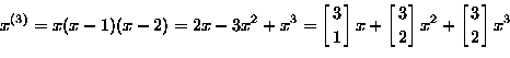 \begin{displaymath}
x^{(3)}=x(x-1)(x-2)=2x-3x^2+x^3=
 \left[ 3 \atop 1\right]x
+\left[ 3 \atop 2\right]x^2
+\left[ 3 \atop 2\right]x^3\end{displaymath}