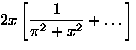 $\displaystyle 2x\left[ \frac{1}{\pi^2+x^2}+\dots \right]$