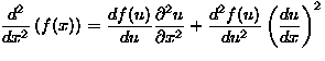 $\displaystyle \frac{ d^{2} }{ d {x}^{2}}\left( f(x) \right)=
 \frac{ d {f(u)}}{...
 ...x}^{2}}
+\frac{ d^{2} f(u) }{ d {u}^{2}}\left( \frac{ d {u}}{ d {x} } \right)^2$