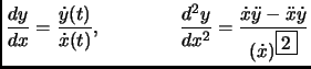 $ \displaystyle
\frac{d y}{d x} =\frac{ {\dot{y} }(t) } { {\dot{x} }(t) },
\qqua...
...=\frac{ {\dot{x} } {\ddot y} - {\ddot x} {\dot{y} } }
{({\dot{x}})^{\fbox{2}}}
$
