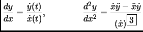 $ \displaystyle
\frac{d y}{d x} =\frac{ {\dot{y} }(t) } { {\dot{x} }(t) },
\qqua...
...=\frac{ {\dot{x} } {\ddot y} - {\ddot x} {\dot{y} } }
{({\dot{x}})^{\fbox{3}}}
$