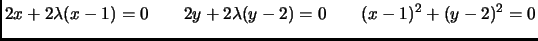 $\displaystyle 2x+2\lambda(x-1)=0
\qquad
2y+2\lambda(y-2)=0
\qquad
(x-1)^2+(y-2)^2=0
$