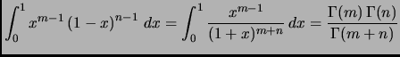 $ \displaystyle
\int_0^1 x^{m-1} \left( 1-x \right)^{n-1} \, dx=
\int_0^1 \frac{x^{m-1}}{(1+x)^{m+n}} \, dx=
\frac{\Gamma{(m)} \,\Gamma{(n)}}{\Gamma{(m+n)}}$