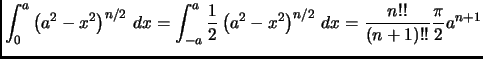 $ \displaystyle
\int_0^a \left( a^2-x^2 \right)^{n/2} \, dx=
\int_{-a}^a \frac{1}{2} \left( a^2-x^2 \right)^{n/2} \, dx=
\frac{n!!}{(n+1)!!} \frac{\pi}{2} a^{n+1}$