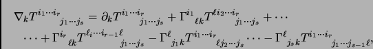 \begin{multline*}
\nabla_{k} T_{~~~~~~j_1 \cdots j_{s}}^{i_1 \cdots i_{r}}=
\p...
...}^{\ell} T_{~~~~~~j_1 \cdots j_{s-1} \ell}^{i_1
\cdots i_{r}} ,
\end{multline*}
