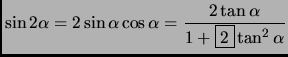 $\displaystyle \sin 2\alpha = 2 \sin\alpha \cos\alpha =
\frac{2 \tan\alpha}{1 + \fbox{2}\tan^2\alpha}
$