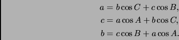 \begin{displaymath}\begin{split}a&=b\cos{C}+c\cos{B}, \\  c&=a\cos{A}+b\cos{C}, \\  b&=c\cos{B}+a\cos{A}. \end{split}\end{displaymath}
