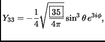 $ \displaystyle
Y_{33}=-\frac{1}{4}\sqrt{\frac{\fbox{35}}{4\pi}}\sin^3\theta
\,e^{3i\phi},
$