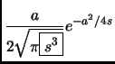 $ \displaystyle \frac{a}{2\sqrt{\pi \fbox{$s^3$}}}e^{-a^2/4s}$