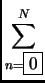 $ \displaystyle \sum_{n=\fbox{0}}^N$