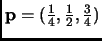 $ {\bf p}=(\frac{1}{4},\frac{1}{2},\frac{3}{4})$