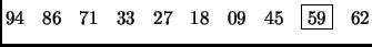 $ \begin{matrix}94 & 86 & 71 & 33 & 27 & 18 & 09 & 45 & \fbox{59}& 62\\  \end{matrix}$