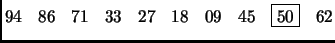 $ \begin{matrix}94 & 86 & 71 & 33 & 27 & 18 & 09 & 45 & \fbox{50}& 62\\  \end{matrix}$