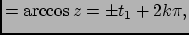 $\displaystyle =\arccos{z}= \pm t_1 + 2k\pi,$