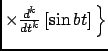$ \times \frac{d^{k} {}}{d {t}^{k}} \left[ \sin bt \right] \Big\}$