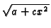 $ \sqrt {a+c {x}^{2}}$