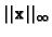$\vert\vert{\bf x}\vert\vert _{\infty }$