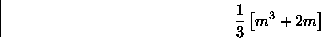 \begin{displaymath}
\frac{1}{3}\left[ m^3+2m \right]\end{displaymath}