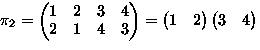 $\pi_2=
\begin{pmatrix}
1 & 2 & 3 & 4 \\ 2 & 1 & 4 & 3 \\ \end{pmatrix}=
\begin{pmatrix}
1 & 2\end{pmatrix}\begin{pmatrix}
3 & 4\end{pmatrix}$