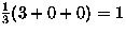 $\frac{1}{3}(3+0+0)=1$